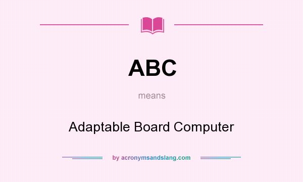 What does ABC mean? It stands for Adaptable Board Computer