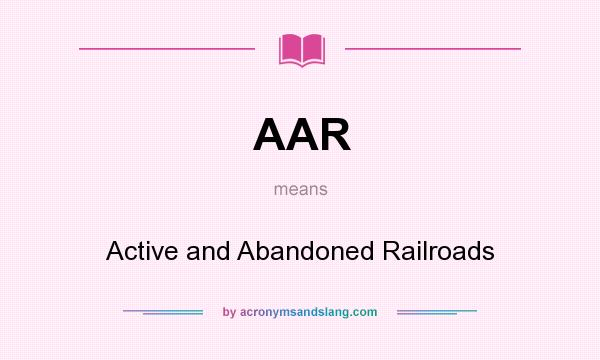 What does AAR mean? It stands for Active and Abandoned Railroads
