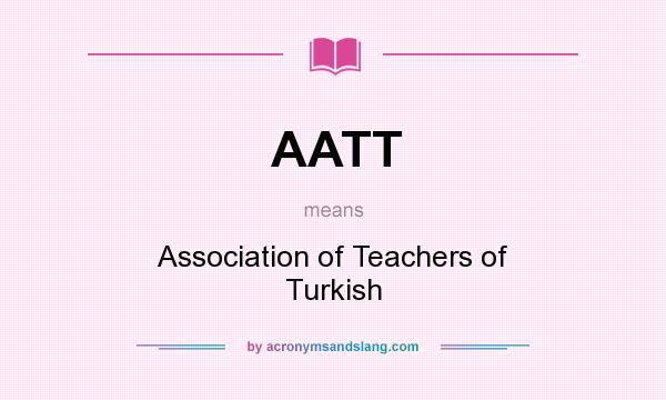 What does AATT mean? It stands for Association of Teachers of Turkish