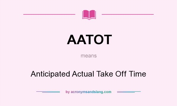 What does AATOT mean? It stands for Anticipated Actual Take Off Time