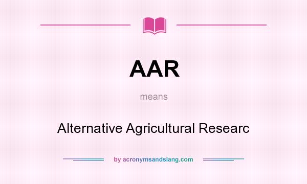 What does AAR mean? It stands for Alternative Agricultural Researc