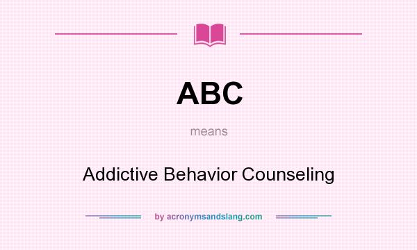 What does ABC mean? It stands for Addictive Behavior Counseling