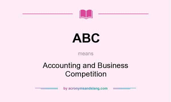 What does ABC mean? It stands for Accounting and Business Competition