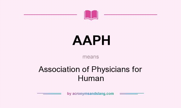 What does AAPH mean? It stands for Association of Physicians for Human