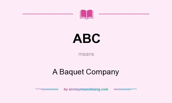 What does ABC mean? It stands for A Baquet Company