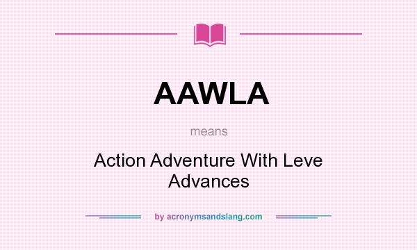 What does AAWLA mean? It stands for Action Adventure With Leve Advances