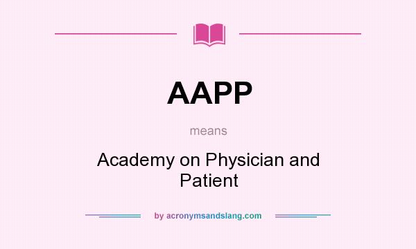 What does AAPP mean? It stands for Academy on Physician and Patient