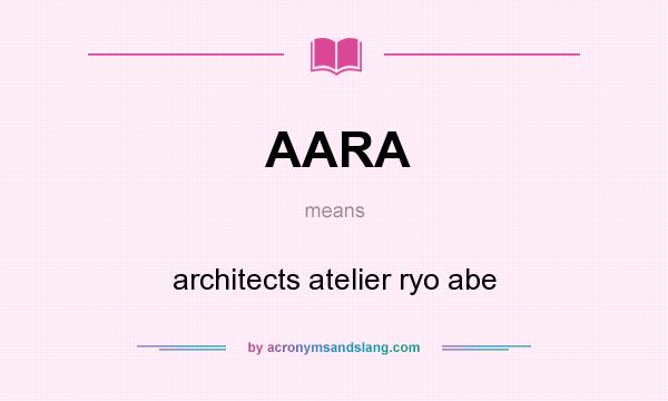 What does AARA mean? It stands for architects atelier ryo abe