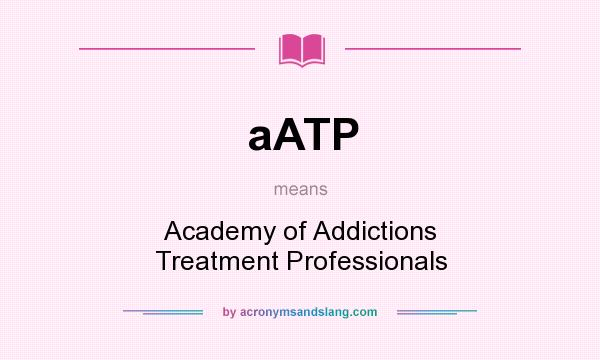 What does aATP mean? It stands for Academy of Addictions Treatment Professionals