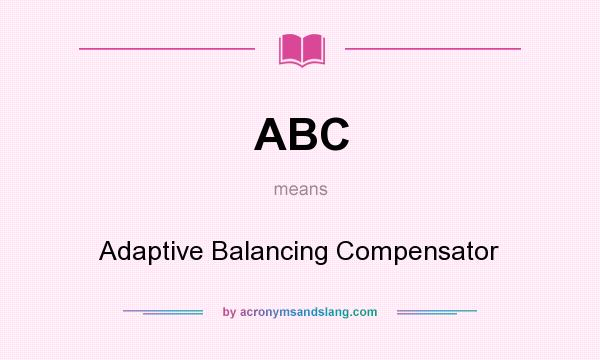 What does ABC mean? It stands for Adaptive Balancing Compensator