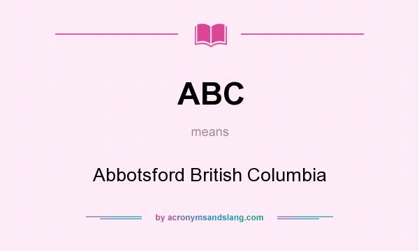 What does ABC mean? It stands for Abbotsford British Columbia