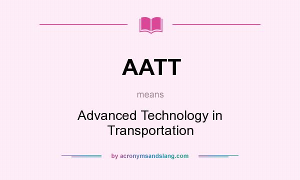 What does AATT mean? It stands for Advanced Technology in Transportation