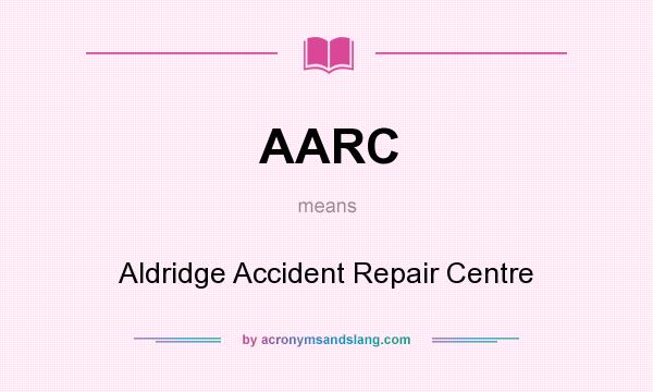 What does AARC mean? It stands for Aldridge Accident Repair Centre