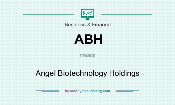 What does ABH mean? It stands for Angel Biotechnology Holdings