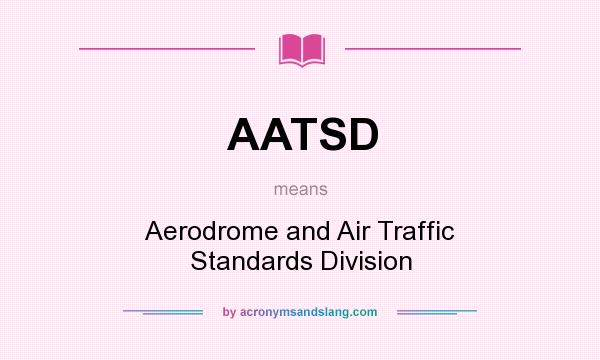 What does AATSD mean? It stands for Aerodrome and Air Traffic Standards Division