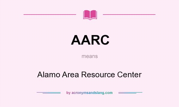 What does AARC mean? It stands for Alamo Area Resource Center