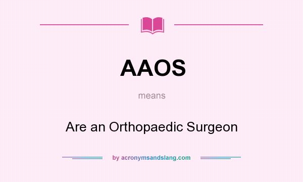 What does AAOS mean? It stands for Are an Orthopaedic Surgeon