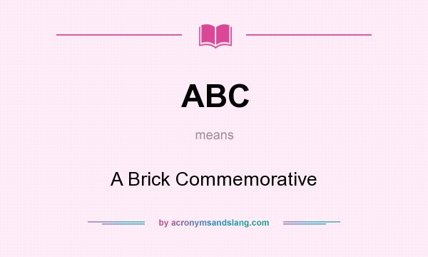What does ABC mean? It stands for A Brick Commemorative