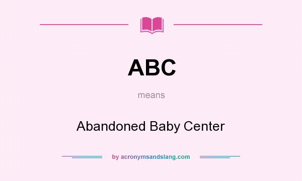 What does ABC mean? It stands for Abandoned Baby Center