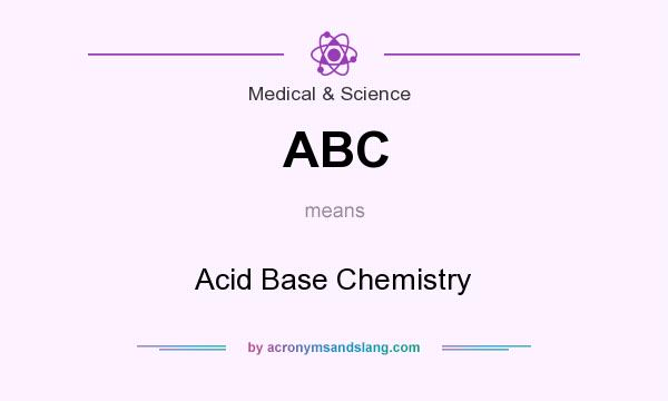What does ABC mean? It stands for Acid Base Chemistry
