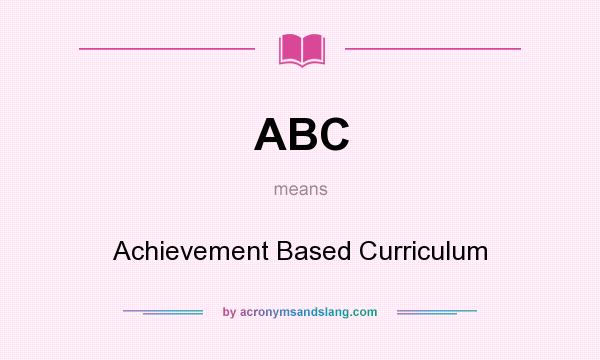 What does ABC mean? It stands for Achievement Based Curriculum