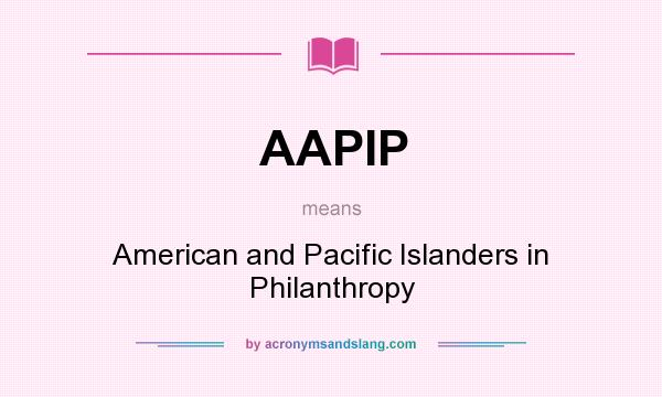 What does AAPIP mean? It stands for American and Pacific Islanders in Philanthropy
