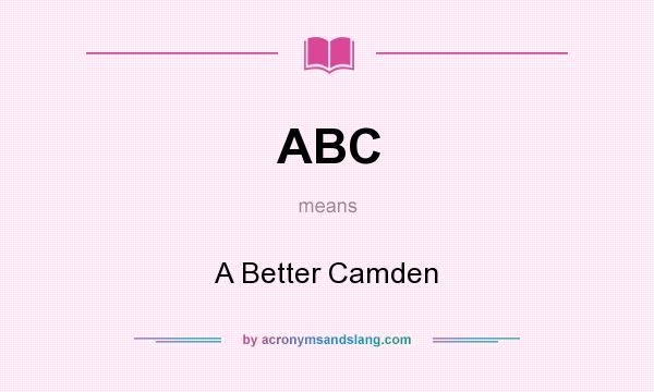 What does ABC mean? It stands for A Better Camden