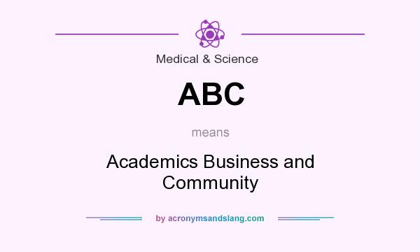 What does ABC mean? It stands for Academics Business and Community