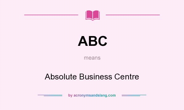 What does ABC mean? It stands for Absolute Business Centre