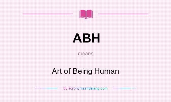 What does ABH mean? It stands for Art of Being Human