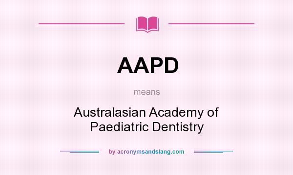 What does AAPD mean? It stands for Australasian Academy of Paediatric Dentistry