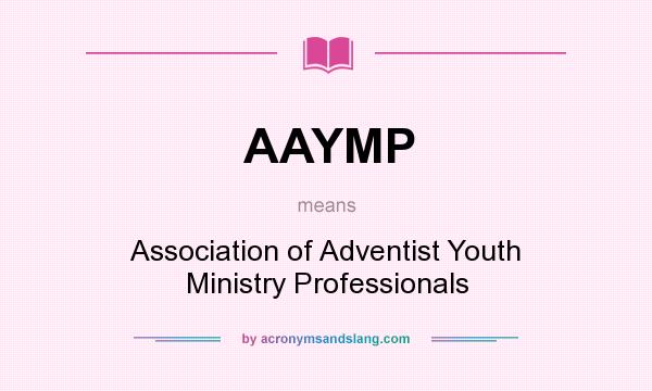 What does AAYMP mean? It stands for Association of Adventist Youth Ministry Professionals
