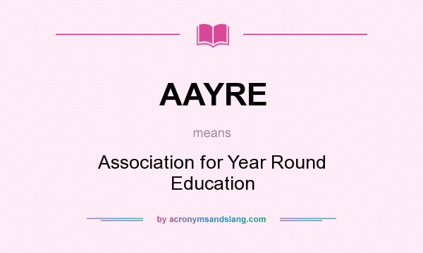 What does AAYRE mean? It stands for Association for Year Round Education
