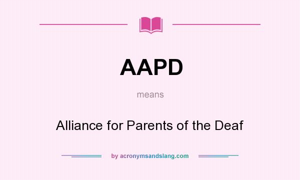 What does AAPD mean? It stands for Alliance for Parents of the Deaf