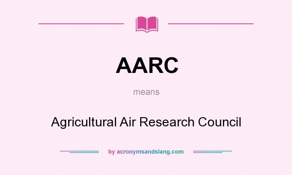 What does AARC mean? It stands for Agricultural Air Research Council