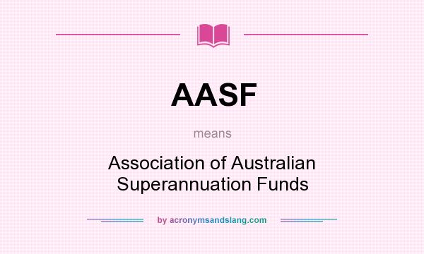 What does AASF mean? It stands for Association of Australian Superannuation Funds
