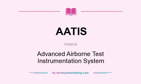 What does AATIS mean? It stands for Advanced Airborne Test Instrumentation System