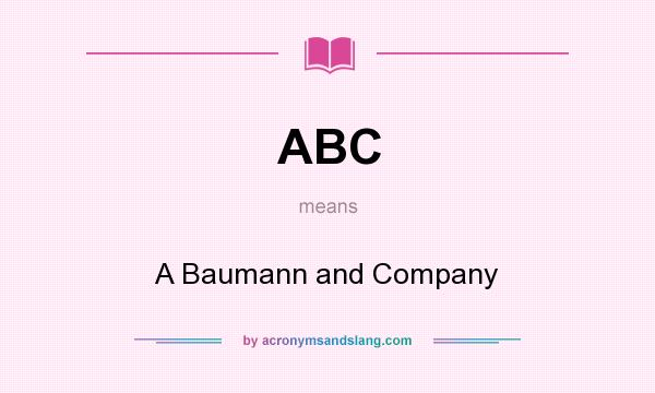 What does ABC mean? It stands for A Baumann and Company