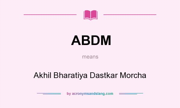 What does ABDM mean? It stands for Akhil Bharatiya Dastkar Morcha