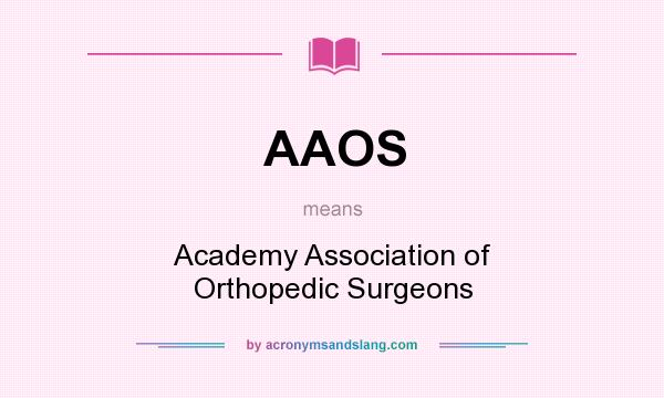 What does AAOS mean? It stands for Academy Association of Orthopedic Surgeons