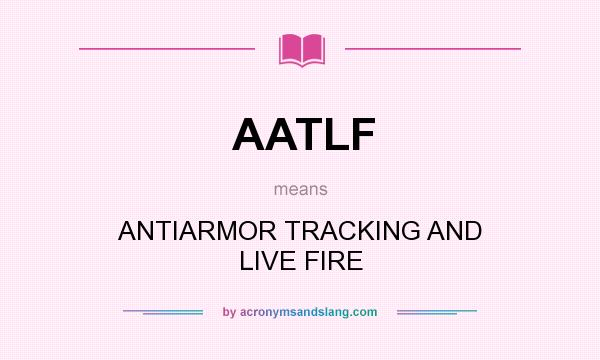 What does AATLF mean? It stands for ANTIARMOR TRACKING AND LIVE FIRE