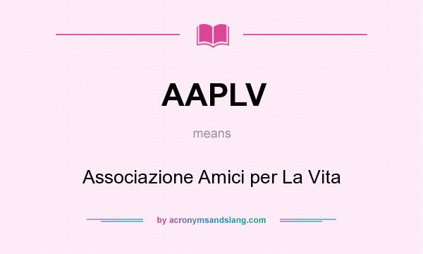 What does AAPLV mean? It stands for Associazione Amici per La Vita
