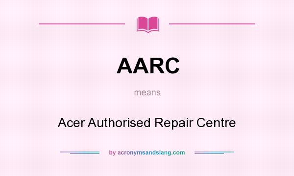 What does AARC mean? It stands for Acer Authorised Repair Centre