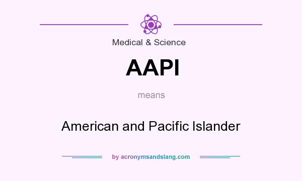 What does AAPI mean? It stands for American and Pacific Islander