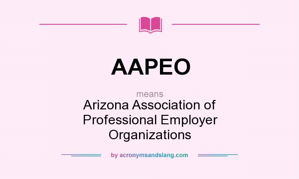 What does AAPEO mean? It stands for Arizona Association of Professional Employer Organizations