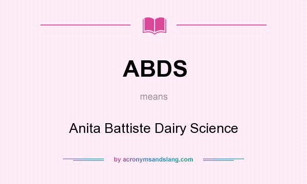 What does ABDS mean? It stands for Anita Battiste Dairy Science