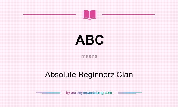 What does ABC mean? It stands for Absolute Beginnerz Clan