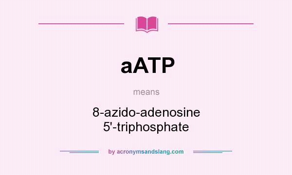 What does aATP mean? It stands for 8-azido-adenosine 5`-triphosphate