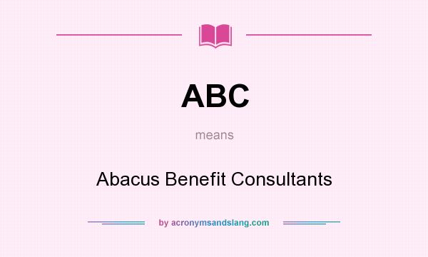 What does ABC mean? It stands for Abacus Benefit Consultants