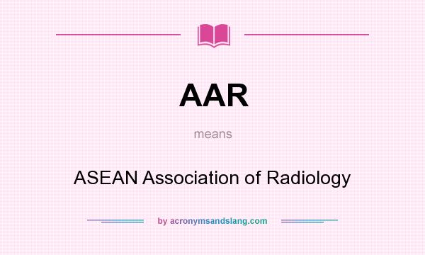 What does AAR mean? It stands for ASEAN Association of Radiology